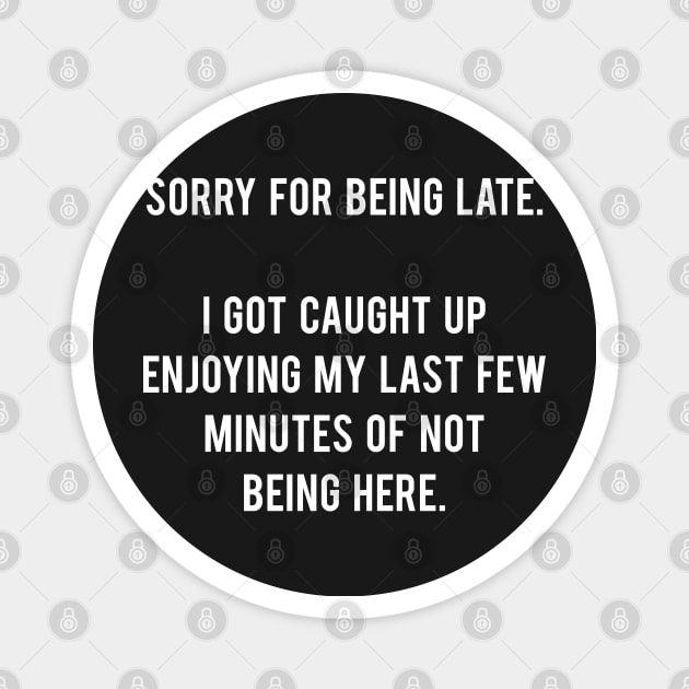 Sorry For Being Late Magnet by MoviesAndOthers